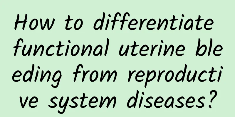 How to differentiate functional uterine bleeding from reproductive system diseases?