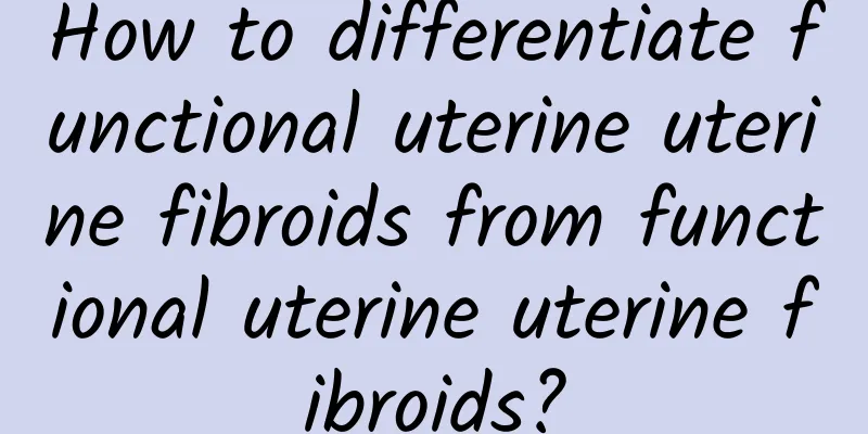 How to differentiate functional uterine uterine fibroids from functional uterine uterine fibroids?