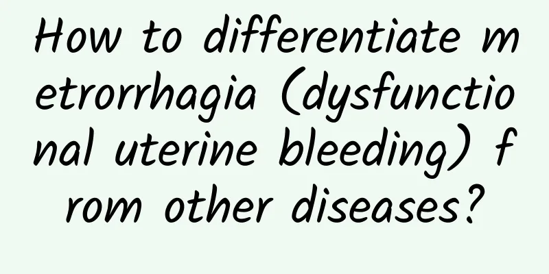 How to differentiate metrorrhagia (dysfunctional uterine bleeding) from other diseases?