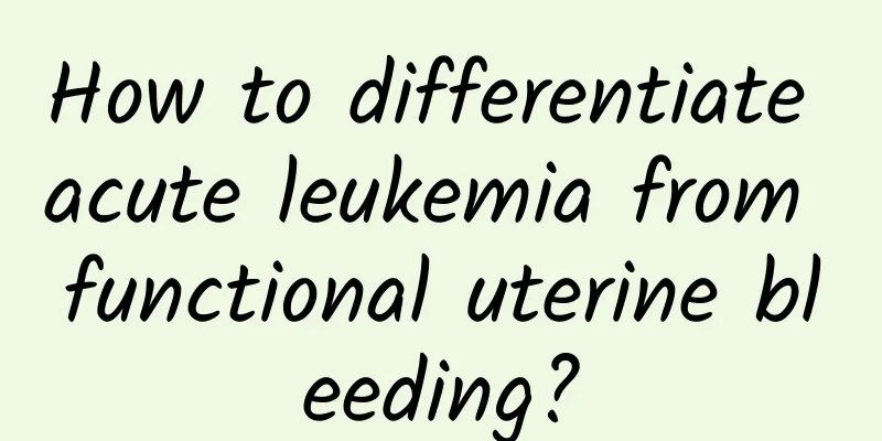 How to differentiate acute leukemia from functional uterine bleeding?