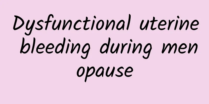 Dysfunctional uterine bleeding during menopause