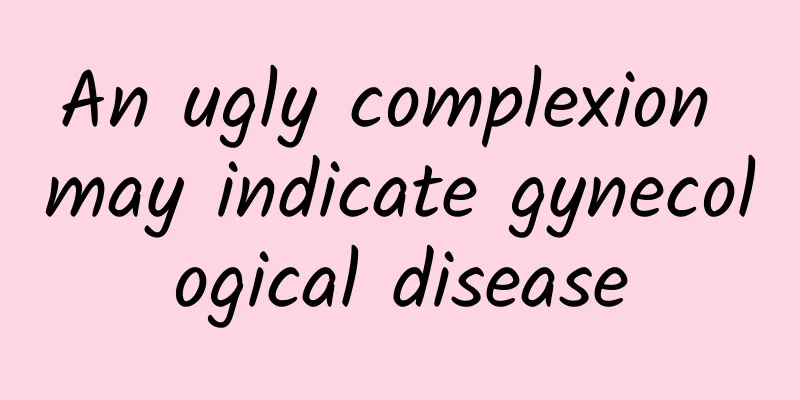 An ugly complexion may indicate gynecological disease