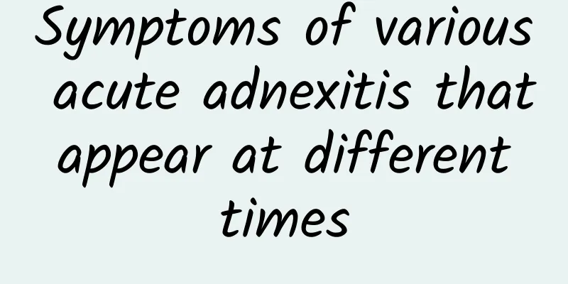 Symptoms of various acute adnexitis that appear at different times