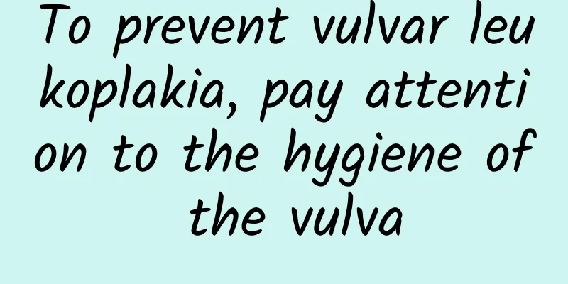 To prevent vulvar leukoplakia, pay attention to the hygiene of the vulva
