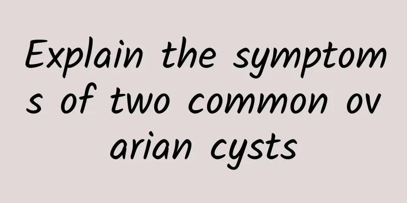 Explain the symptoms of two common ovarian cysts