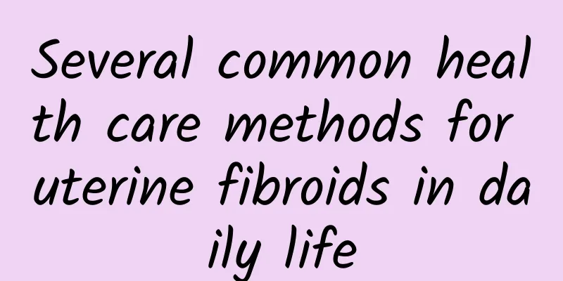 Several common health care methods for uterine fibroids in daily life