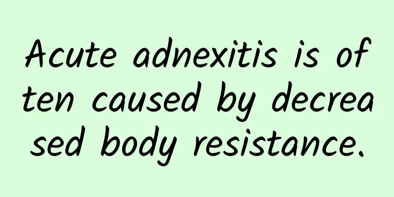 Acute adnexitis is often caused by decreased body resistance.