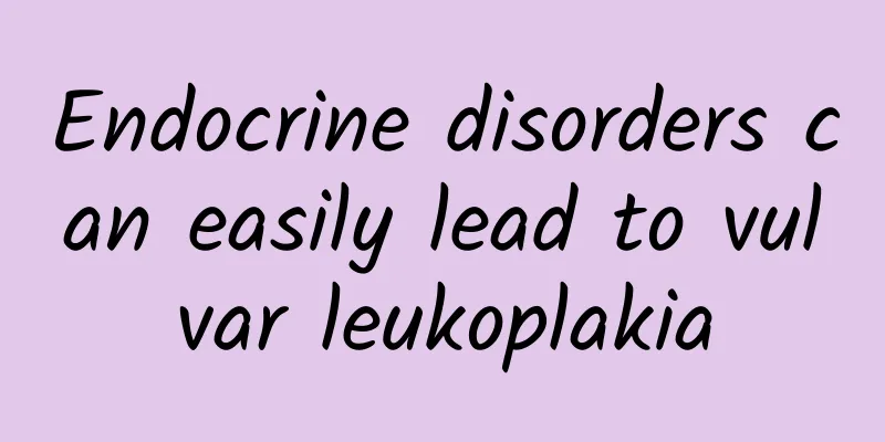 Endocrine disorders can easily lead to vulvar leukoplakia