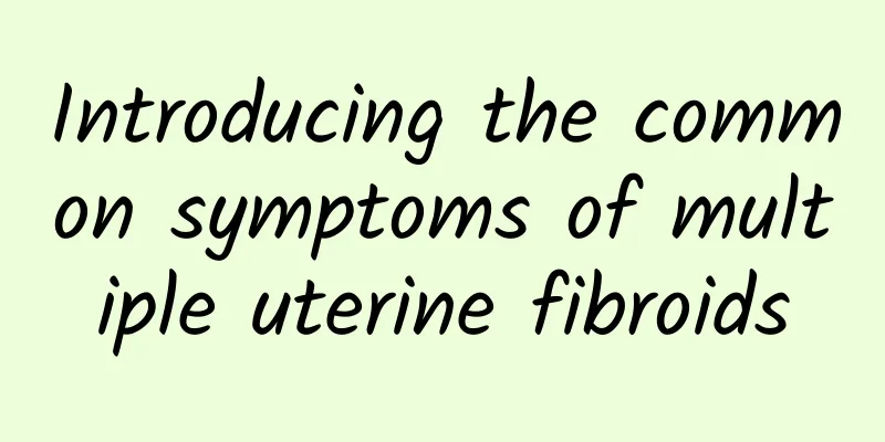 Introducing the common symptoms of multiple uterine fibroids