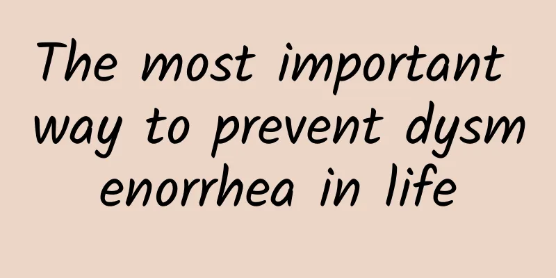 The most important way to prevent dysmenorrhea in life