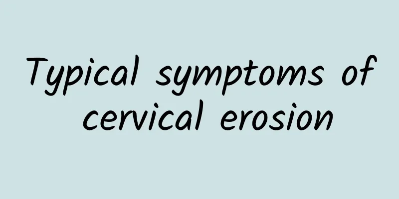 Typical symptoms of cervical erosion