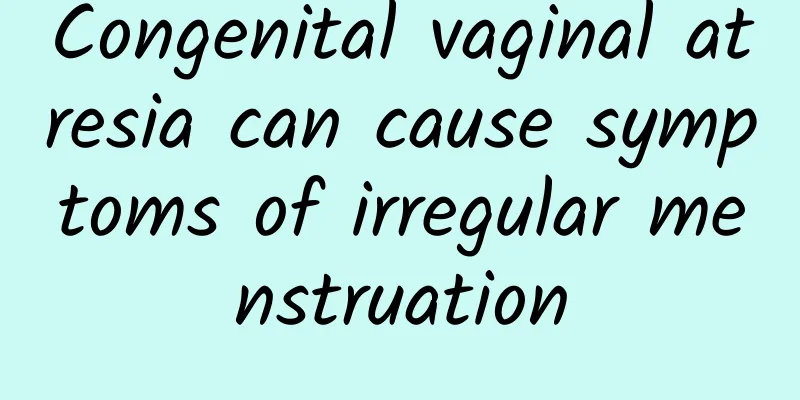Congenital vaginal atresia can cause symptoms of irregular menstruation