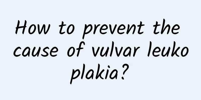 How to prevent the cause of vulvar leukoplakia?