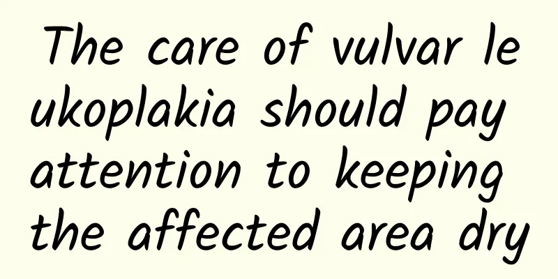 The care of vulvar leukoplakia should pay attention to keeping the affected area dry