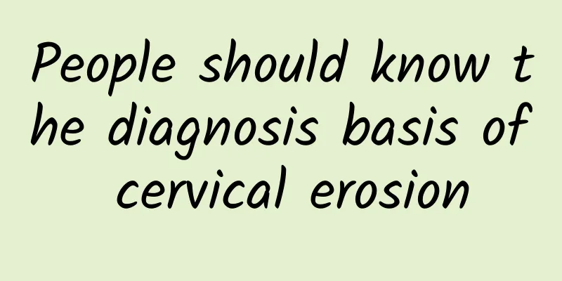 People should know the diagnosis basis of cervical erosion