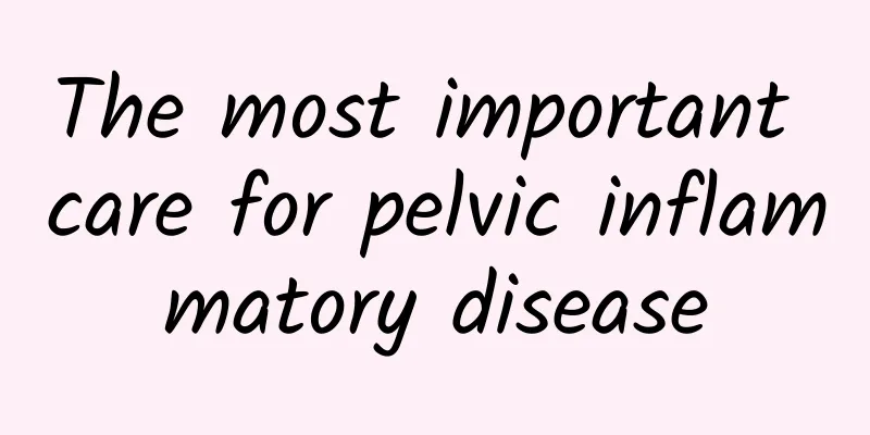 The most important care for pelvic inflammatory disease