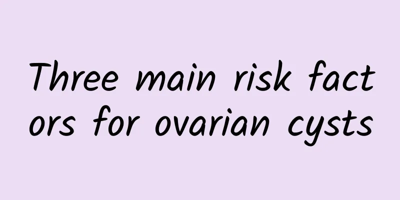 Three main risk factors for ovarian cysts