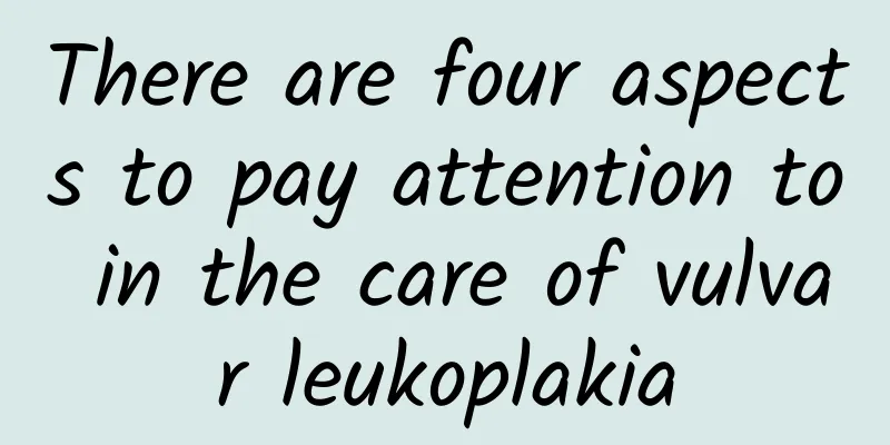 There are four aspects to pay attention to in the care of vulvar leukoplakia