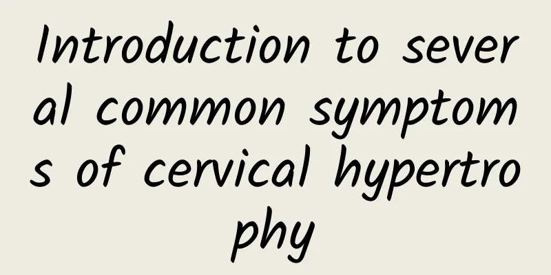 Introduction to several common symptoms of cervical hypertrophy