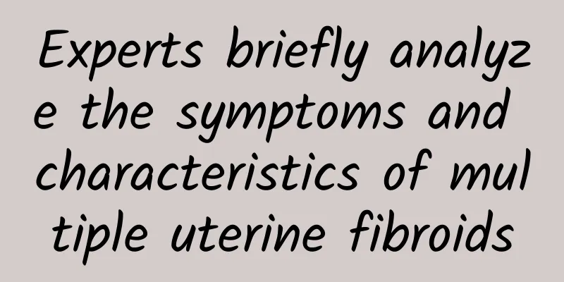Experts briefly analyze the symptoms and characteristics of multiple uterine fibroids