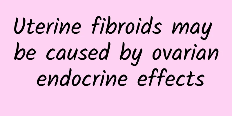 Uterine fibroids may be caused by ovarian endocrine effects