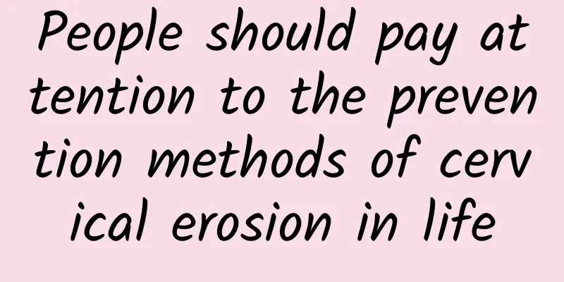 People should pay attention to the prevention methods of cervical erosion in life