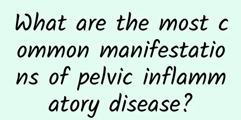 What are the most common manifestations of pelvic inflammatory disease?