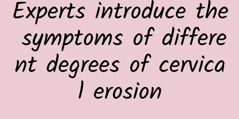 Experts introduce the symptoms of different degrees of cervical erosion