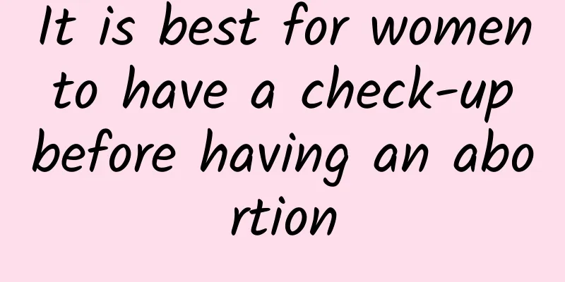 It is best for women to have a check-up before having an abortion
