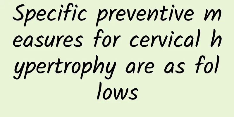 Specific preventive measures for cervical hypertrophy are as follows