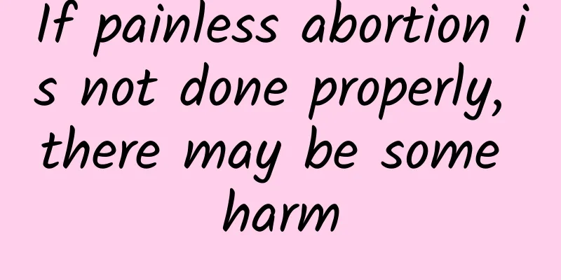 If painless abortion is not done properly, there may be some harm