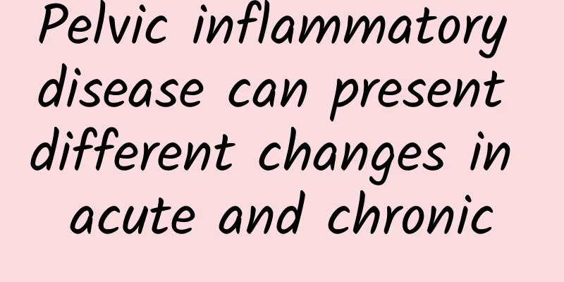 Pelvic inflammatory disease can present different changes in acute and chronic