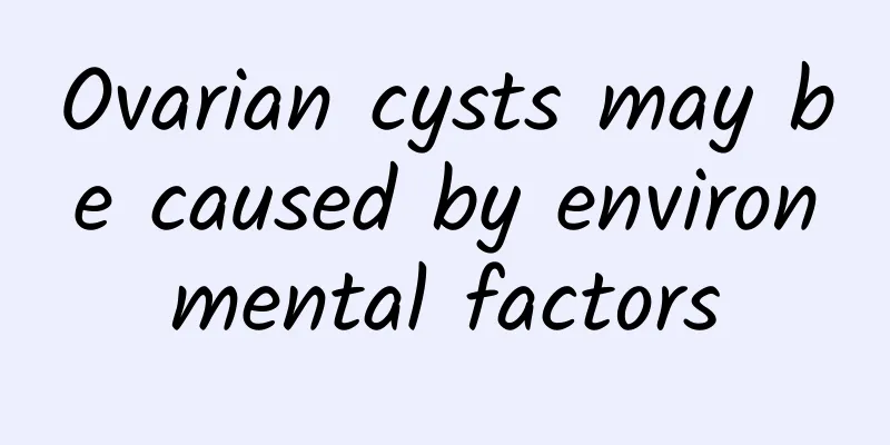 Ovarian cysts may be caused by environmental factors