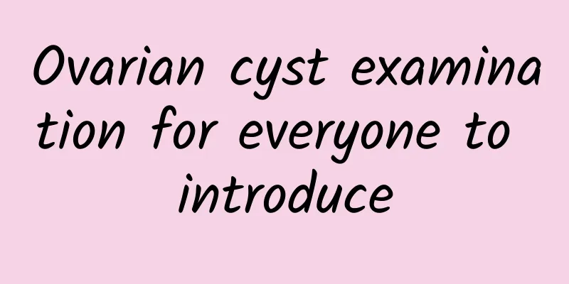Ovarian cyst examination for everyone to introduce