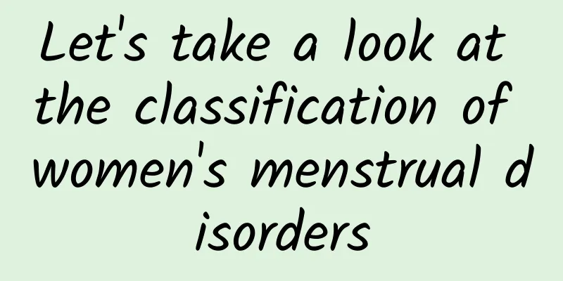 Let's take a look at the classification of women's menstrual disorders