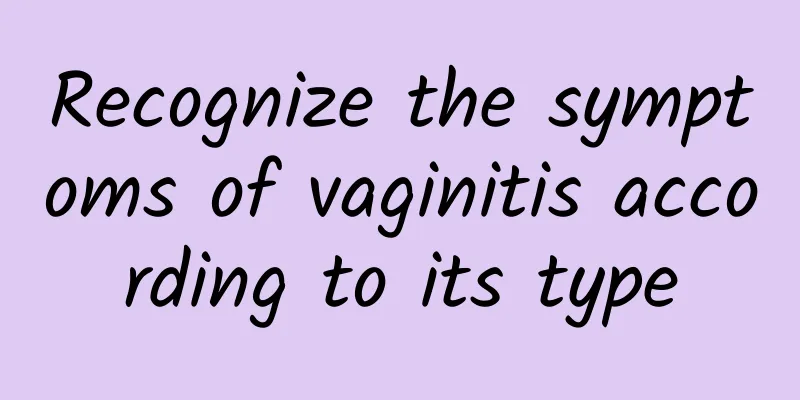 Recognize the symptoms of vaginitis according to its type