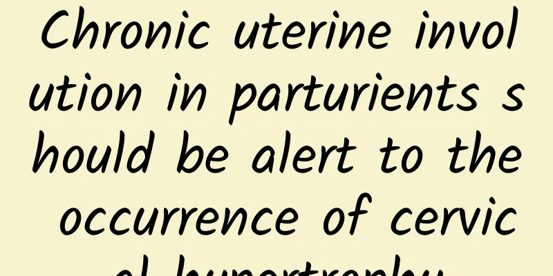 Chronic uterine involution in parturients should be alert to the occurrence of cervical hypertrophy