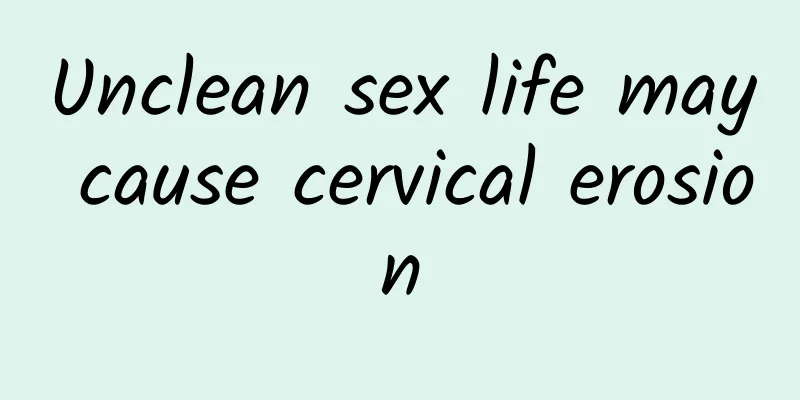 Unclean sex life may cause cervical erosion
