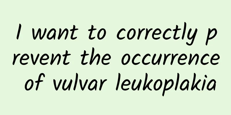 I want to correctly prevent the occurrence of vulvar leukoplakia