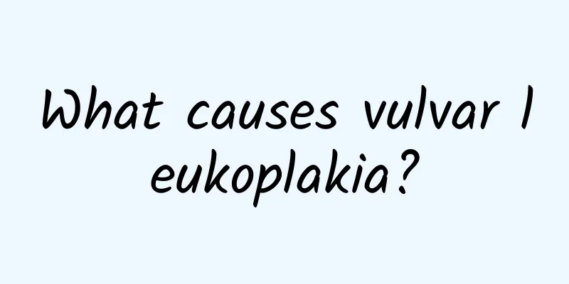What causes vulvar leukoplakia?