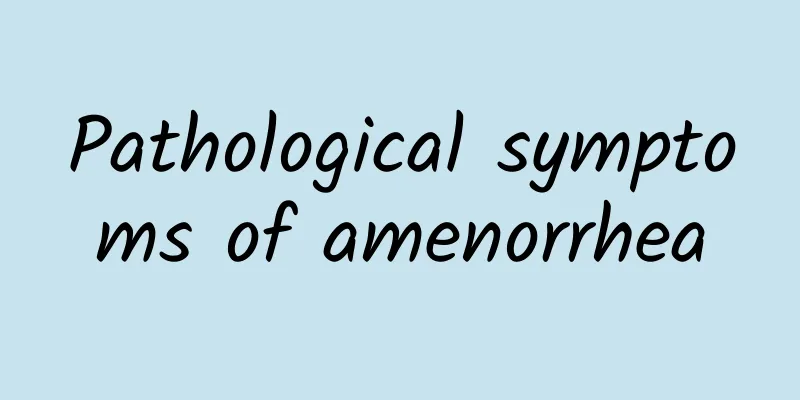 Pathological symptoms of amenorrhea