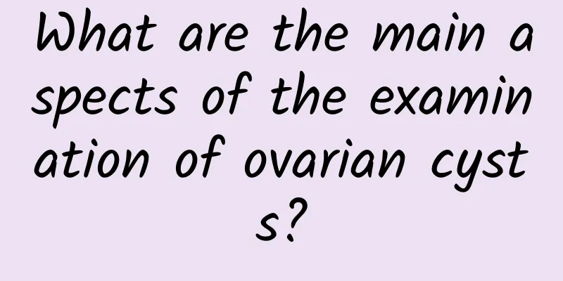 What are the main aspects of the examination of ovarian cysts?