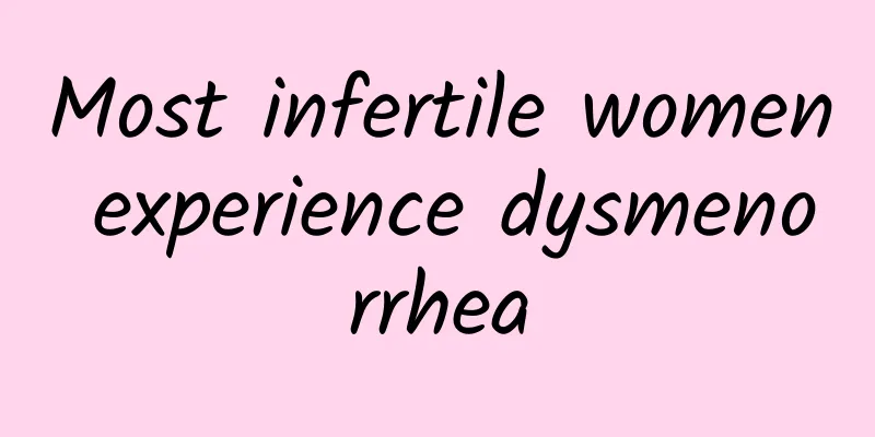 Most infertile women experience dysmenorrhea