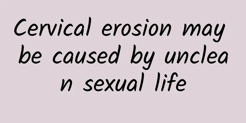Cervical erosion may be caused by unclean sexual life