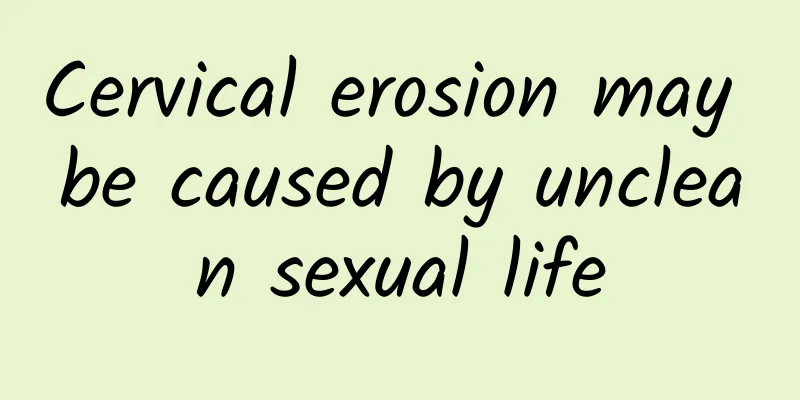 Cervical erosion may be caused by unclean sexual life