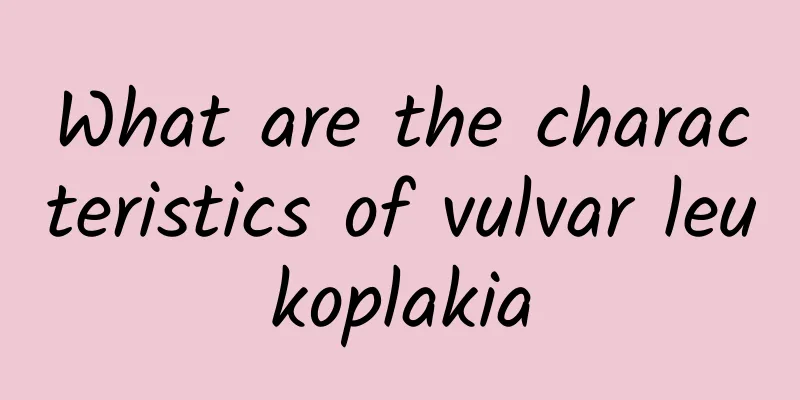 What are the characteristics of vulvar leukoplakia