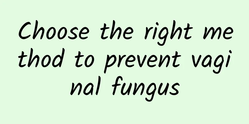 Choose the right method to prevent vaginal fungus