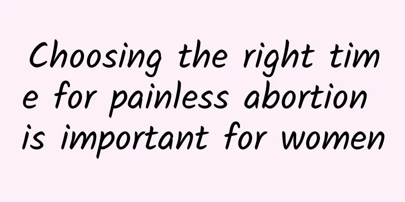 Choosing the right time for painless abortion is important for women
