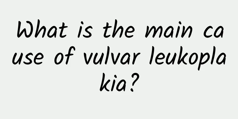 What is the main cause of vulvar leukoplakia?