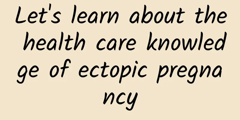Let's learn about the health care knowledge of ectopic pregnancy